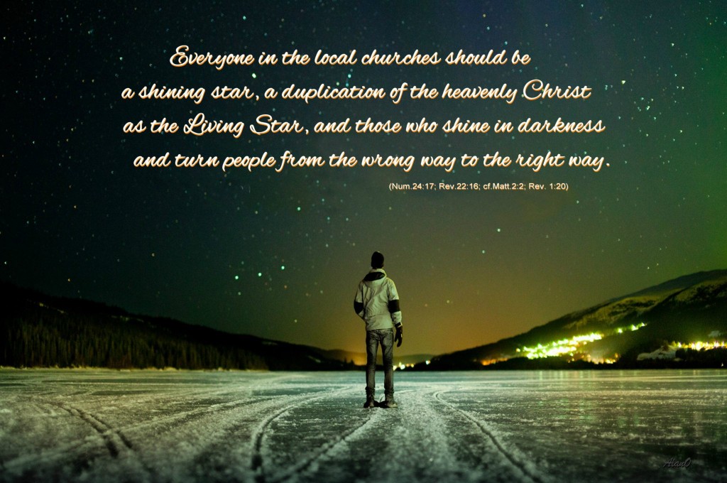 Todos los miembros de las iglesias locales deben ser una estrella resplandeciente, una duplicación del Cristo celestial como la Estrella viviente (Nm. 24:17; Apocalipsis 22:16; Cf Mt 2:2.), las estrellas son los que resplandecen en la oscuridad y hacen volver a las personas del camino equivocado al camino correcto (Rev. 1:20).