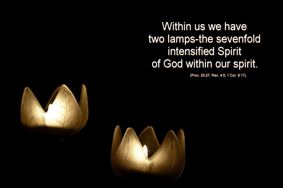 Dentro de Nosotros tenemos dos lámparas—el Espíritu de Dios siete veces intensificado dentro de nuestro espíritu (Proverbios. 20:27; Apocalipsis 4:5; 1 Cor. 6:17).
